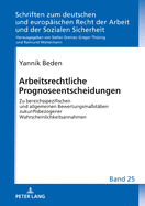 Arbeitsrechtliche Prognoseentscheidungen: Zu Bereichsspezifischen Und Allgemeinen Bewertungsma?staeben Zukunftsbezogener Wahrscheinlichkeitsannahmen