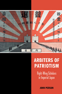 Arbiters of Patriotism: Right-Wing Scholars in Imperial Japan