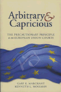 Arbitrary and Capricious: The Precautionary Principle in the European Union Courts