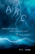Arc: What Will Save You When Civilization Turns Upside Down?