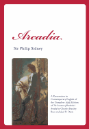 Arcadia: A Restoration in Contemporary English of the Complete 1593 Edition of the Countess of Pembroke's Arcadia by Charles St