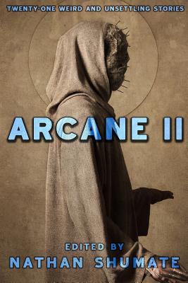 Arcane II: Twenty-One Weird and Unsettling Stories - Bourelle, Andrew, and Ciccone, Miranda, and Cudmore, Libby
