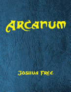 Arcanum: The Great Magical Arcanum: A Complete Guide to Systems of Magick & the Unification of the Metaphysical Universe