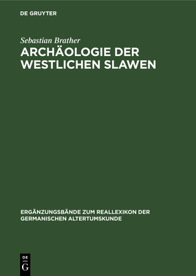 Archologie der westlichen Slawen: Siedlung, Wirtschaft und Gesellschaft im frh- und hochmittelalterlichen Ostmitteleuropa - Brather, Sebastian