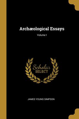 Archological Essays; Volume I - Simpson, James Young