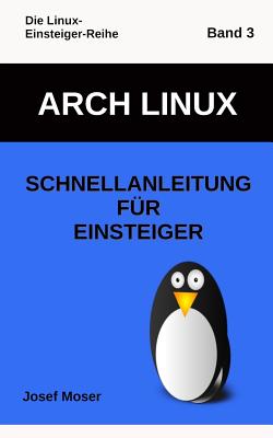 Arch Linux: Schnellanleitung f?r Einsteiger - Moser, Josef