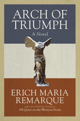 Arch of Triumph: Arch of Triumph: A Novel - Remarque, Erich Maria, and Sorell, Walter (Translated by), and Lindley, Denver (Translated by)