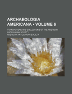 Archaeologia Americana (Volume 6 ); Transactions and Collections of the American Antiquarian Society