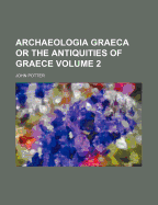 Archaeologia Graeca or the Antiquities of Graece Volume 2