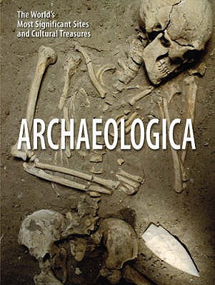 Archaeologica: The World's Most Significant Sites and Cultural Treasures - Cremin, Aedeen (Editor)