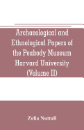 Archaeological and Ethnological Papers of the Peabody Museum Harvard University (Volume II): The fundamental principles of Old and New world civilizations: a comparative research based on a study of the ancient Mexican religious, sociological and...