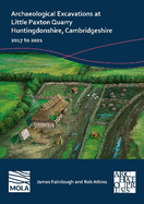 Archaeological Excavations at Little Paxton Quarry Huntingdonshire, Cambridgeshire: 2017 to 2021