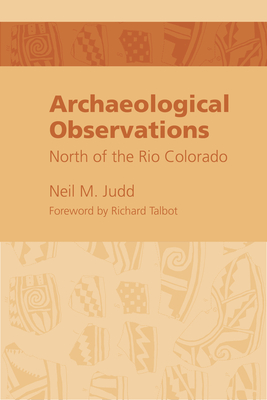 Archaeological Observations North of the Rio Colorado - Judd, Neil M, and Talbot, Richard K (Foreword by)