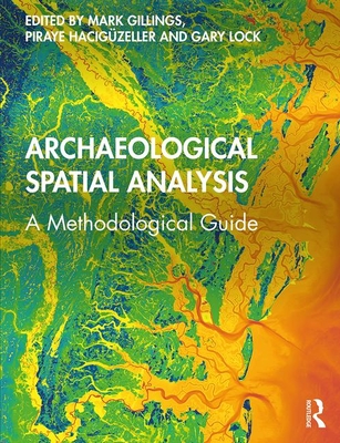 Archaeological Spatial Analysis: A Methodological Guide - Gillings, Mark (Editor), and Hacigzeller, Piraye (Editor), and Lock, Gary (Editor)