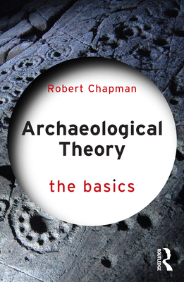 Archaeological Theory: The Basics - Chapman, Robert