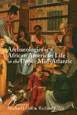 Archaeologies of African American Life in the Upper Mid-Atlantic - Gall, Michael J (Contributions by), and Veit, Richard F (Contributions by), and Barton, Christopher (Contributions by)