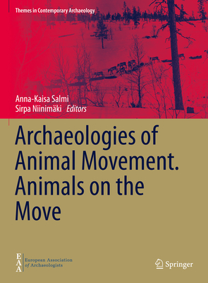 Archaeologies of Animal Movement. Animals on the Move - Salmi, Anna-Kaisa (Editor), and Niinimki, Sirpa (Editor)