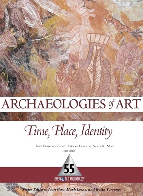 Archaeologies of Art: Time, Place, and Identity - Domingo Sanz, Ins (Editor), and Fiore, Dnae (Editor), and May, Sally K (Editor)