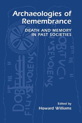 Archaeologies of Remembrance: Death and Memory in Past Societies - Williams, Howard (Editor)
