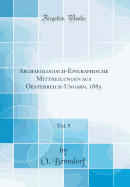 Archaeologisch-Epigraphische Mittheilungen Aus Oesterreich-Ungarn, 1885, Vol. 9 (Classic Reprint)