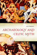 Archaeology and Celtic Myth: An Exploration