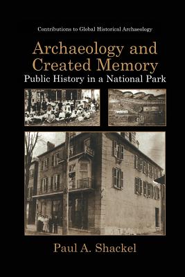 Archaeology and Created Memory: Public History in a National Park - Shackel, Paul A