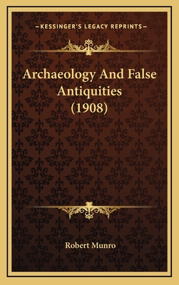 Archaeology and False Antiquities (1908) - Munro, Robert