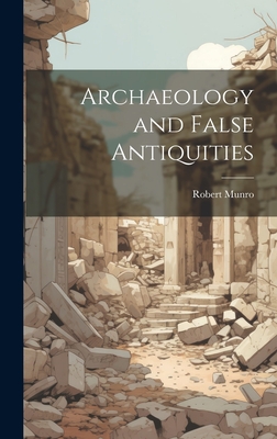 Archaeology and False Antiquities - Munro, Robert