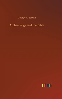 Archaeology and the Bible - Barton, George a