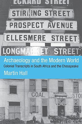 Archaeology and the Modern World: Colonial Transcripts in South Africa and Chesapeake - Hall, Martin