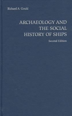 Archaeology and the Social History of Ships, 2nd Edition - Gould, Richard A