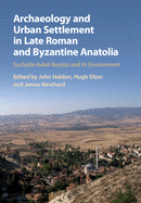 Archaeology and Urban Settlement in Late Roman and Byzantine Anatolia: Eucha?ta-Avkat-Beyz? and Its Environment