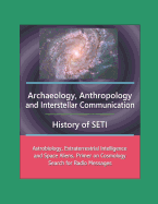 Archaeology, Anthropology, and Interstellar Communication, History of SETI, Astrobiology, Extraterrestrial Intelligence and Space Aliens, Primer on Cosmology, Search for Radio Messages