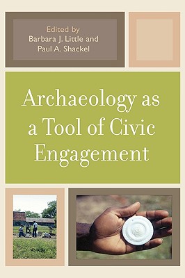 Archaeology as a Tool of Civic Engagement - Little, Barbara J (Editor), and Shackel, Paul a (Editor), and Britt, Kelly M (Contributions by)