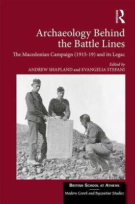 Archaeology Behind the Battle Lines: The Macedonian Campaign (1915-19) and Its Legacy - Shapland, Andrew (Editor), and Stefani, Evangelia (Editor)