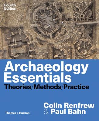 Archaeology Essentials: Theories, Methods, and Practice - Renfrew, Colin, and Bahn, Paul