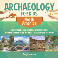 Archaeology for Kids - North America - Top Archaeological Dig Sites and Discoveries Guide on Archaeological Artifacts 5th Grade Social Studies