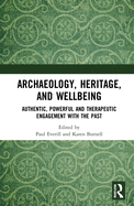 Archaeology, Heritage, and Wellbeing: Authentic, Powerful, and Therapeutic Engagement with the Past