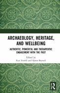 Archaeology, Heritage, and Wellbeing: Authentic, Powerful, and Therapeutic Engagement with the Past