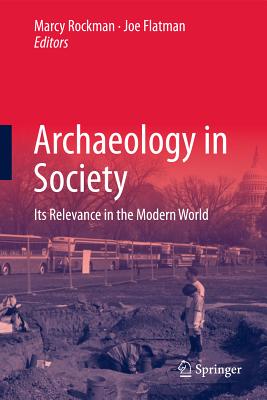 Archaeology in Society: Its Relevance in the Modern World - Rockman, Marcy (Editor), and Flatman, Joe (Editor)