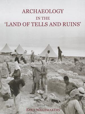 Archaeology in the 'Land of Tells and Ruins': A History of Excavations in the Holy Land Inspired by the Photographs and Accounts of Leo Boer - Wagemakers, Bart (Editor)