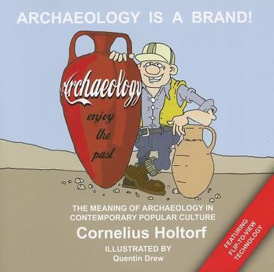 Archaeology Is a Brand!: The Meaning of Archaeology in Contemporary Popular Culture - Holtorf, Cornelius