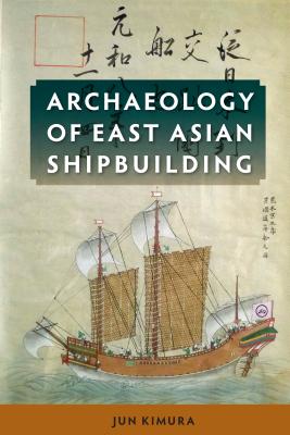 Archaeology of East Asian Shipbuilding - Kimura, Jun