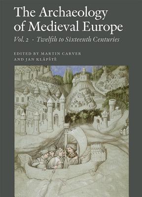 Archaeology of Medieval Europe: Twelfth to Sixteenth Centuries AD - Carver, Martin (Editor), and Klapste, Jan (Editor)