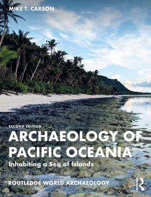Archaeology of Pacific Oceania: Inhabiting a Sea of Islands - Carson, Mike T