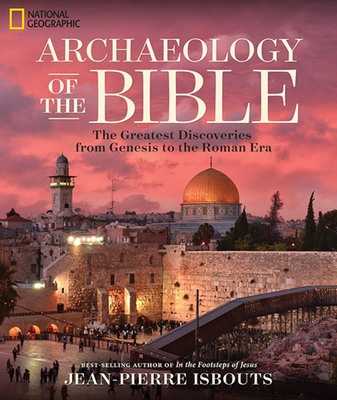 Archaeology of the Bible: The Greatest Discoveries from Genesis to the Roman Era - Isbouts, Jean-Pierre, Dr.