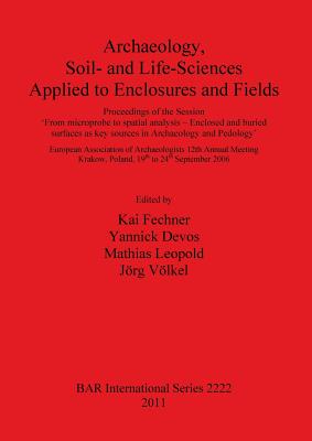 Archaeology Soil- and Life-Sciences Applied to Enclosures and Fields: Proceedings of the Session 'From microprobe to spatial analysis - Enclosed and buried surfaces as key sources in Archaeology and Pedology'.  European Association of Archaeologists... - Devos, Yannick (Editor), and Fechner, Kai (Editor), and Leopold, Mathias (Editor)