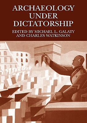 Archaeology Under Dictatorship - Galaty, Michael L (Editor), and Watkinson, Charles (Editor)