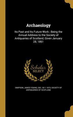 Archaeology - Simpson, James Young, Sir (Creator), and Society of Antiquaries of Scotland (Creator)