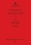 Archaeometry 98, Volume I: Proceedings of the 31st Symposium, Budapest, April 26 - May 3 1998